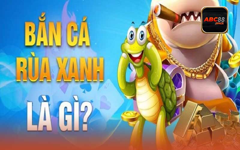 bắn cá rùa xanh là gì?