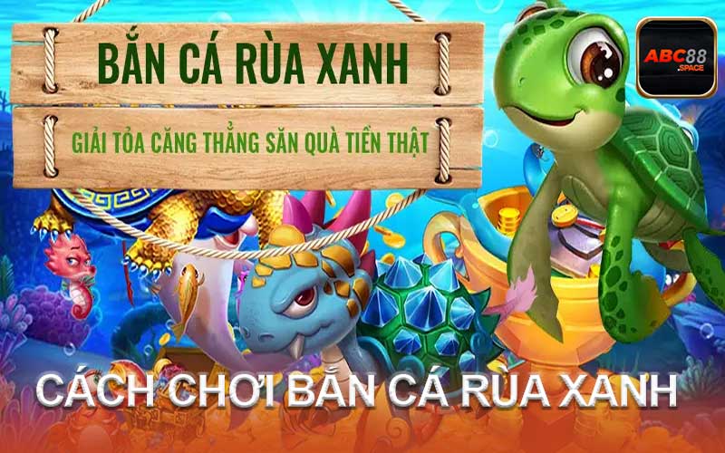 cách chơi bắn cá rùa xanh